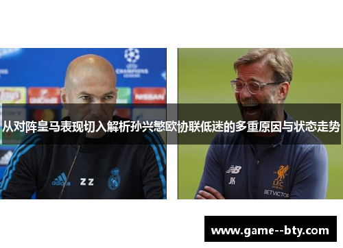 从对阵皇马表现切入解析孙兴慜欧协联低迷的多重原因与状态走势