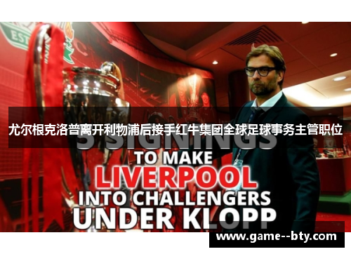 尤尔根克洛普离开利物浦后接手红牛集团全球足球事务主管职位