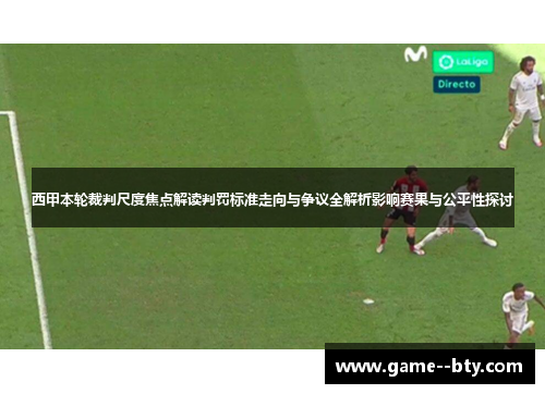 西甲本轮裁判尺度焦点解读判罚标准走向与争议全解析影响赛果与公平性探讨