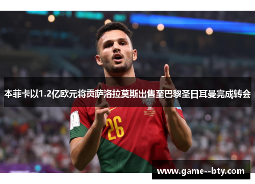 本菲卡以1.2亿欧元将贡萨洛拉莫斯出售至巴黎圣日耳曼完成转会