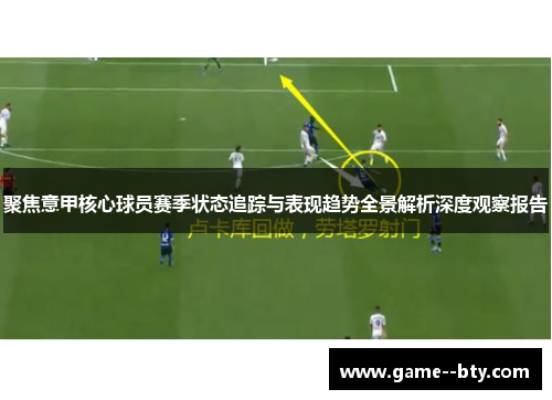聚焦意甲核心球员赛季状态追踪与表现趋势全景解析深度观察报告
