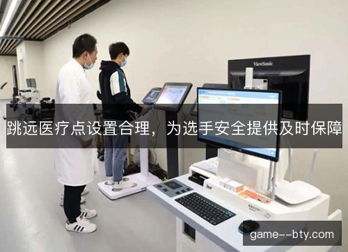 跳远医疗点设置合理，为选手安全提供及时保障